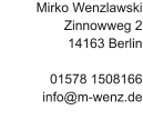 Mirko Wenzlawski Zinnowweg 2 14163 Berlin  01578 1508166 info@m-wenz.de